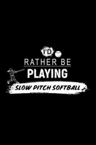 Cover of I'd Rather Be Playing Slow Pitch Softball