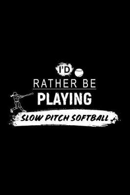 Book cover for I'd Rather Be Playing Slow Pitch Softball