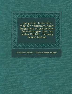 Book cover for Spiegel Der Liebe Oder Weg Zur Vollkommenheit. Dargestellt in Geistreichen Betrachtungen Uber Das Leiden Christi - Primary Source Edition