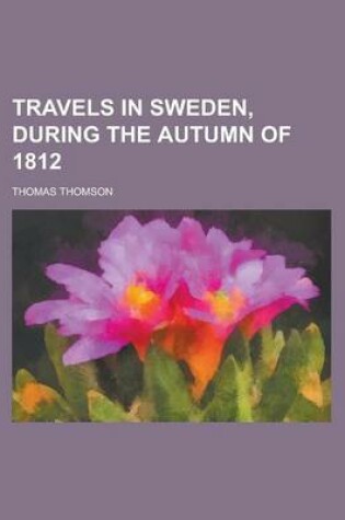 Cover of Travels in Sweden, During the Autumn of 1812