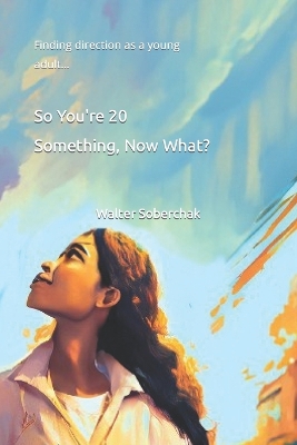 Cover of So You're 20 Something, Now What?