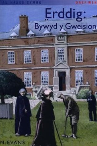 Cover of Storïau Hanes Cymru: Erddig: Bywyd y Gweision (Llyfr Mawr)