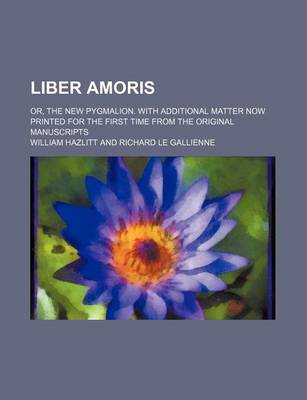 Book cover for Liber Amoris; Or, the New Pygmalion. with Additional Matter Now Printed for the First Time from the Original Manuscripts
