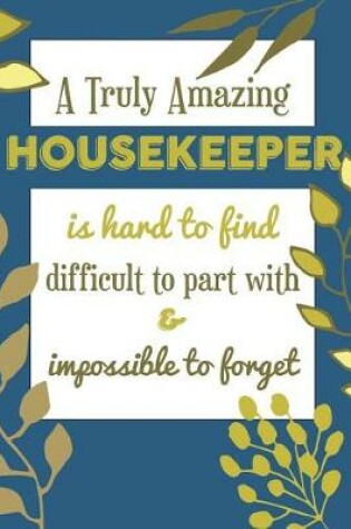 Cover of A Truly Amazing HOUSEKEEPER Is Hard To Find Difficult To Part With & Impossible To Forget