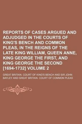 Cover of Reports of Cases Argued and Adjudged in the Courts of King's Bench and Common Pleas, in the Reigns of the Late King William, Queen Anne, King George the First, and King George the Second [1694-1732] Volume 2