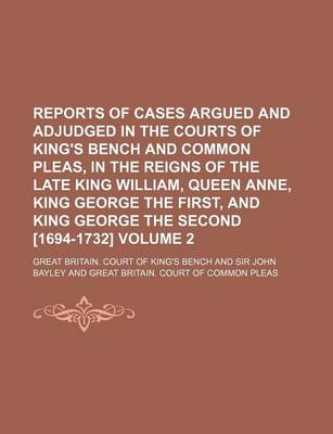 Book cover for Reports of Cases Argued and Adjudged in the Courts of King's Bench and Common Pleas, in the Reigns of the Late King William, Queen Anne, King George the First, and King George the Second [1694-1732] Volume 2