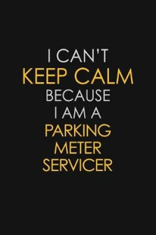 Cover of I Can't Keep Calm Because I Am A Parking Meter Servicer