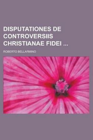 Cover of Disputationes de Controversiis Christianae Fidei