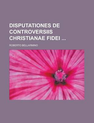 Book cover for Disputationes de Controversiis Christianae Fidei