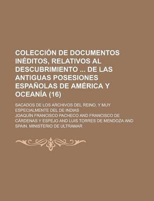 Book cover for Coleccion de Documentos Ineditos, Relativos Al Descubrimiento de Las Antiguas Posesiones Espanolas de America y Oceania (16); Sacados de Los Archivos del Reino, y Muy Especialmente del de Indias