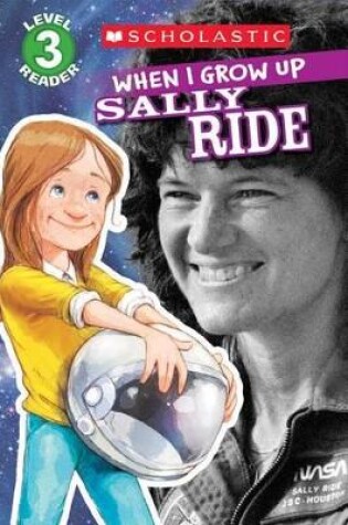 Cover of Scholastic Reader Level 3: When I Grow Up: Sally Ride