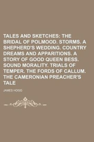 Cover of Tales and Sketches (Volume 2); The Bridal of Polmood. Storms. a Shepherd's Wedding. Country Dreams and Apparitions. a Story of Good Queen Bess. Sound Morality. Trials of Temper. the Fords of Callum. the Cameronian Preacher's Tale