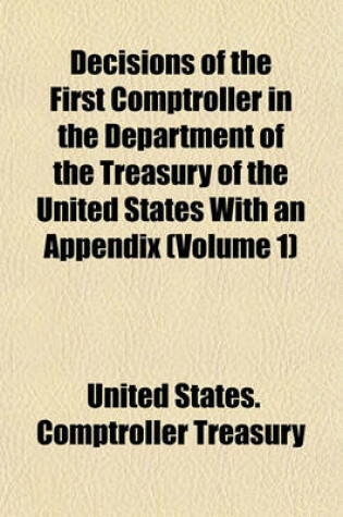 Cover of Decisions of the First Comptroller in the Department of the Treasury of the United States with an Appendix Volume 1