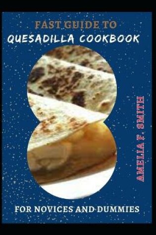 Cover of Fast Guide To Quesadilla Cookbook For Novices And Dummies