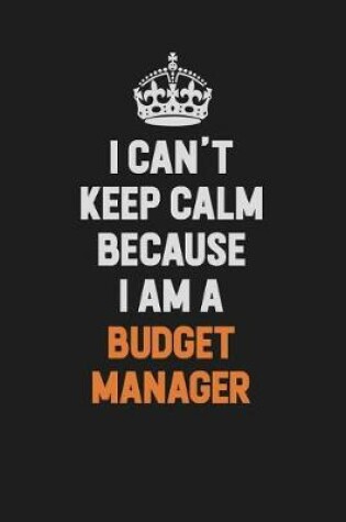 Cover of I Can't Keep Calm Because I Am A Budget Manager