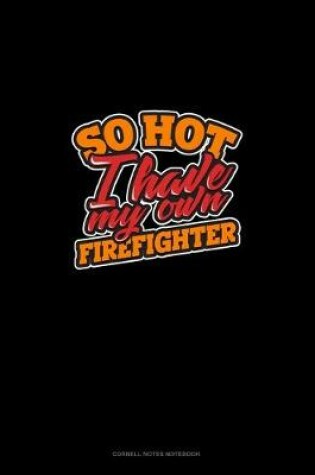 Cover of So Hot I Have My Own Firefighter