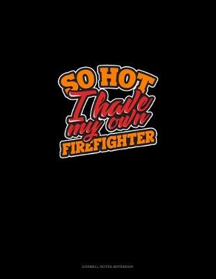 Cover of So Hot I Have My Own Firefighter