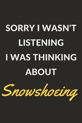 Book cover for Sorry I Wasn't Listening I Was Thinking About Snowshoeing