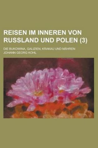 Cover of Reisen Im Inneren Von Russland Und Polen; Die Bukowina, Galizien, Krakau Und Mahren (3 )