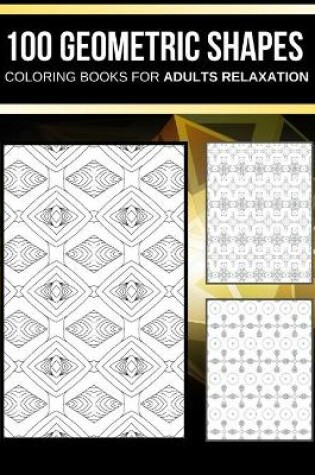 Cover of 100 Geometric shapes coloring books for adults relaxation