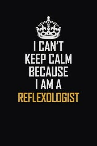 Cover of I Can't Keep Calm Because I Am A Reflexologist