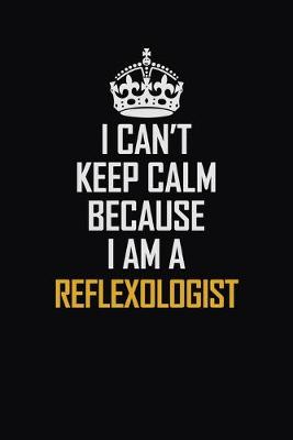 Book cover for I Can't Keep Calm Because I Am A Reflexologist