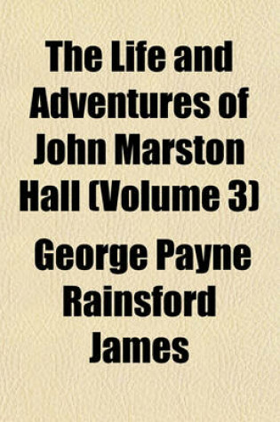 Cover of The Life and Adventures of John Marston Hall (Volume 3)