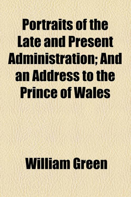 Book cover for Portraits of the Late and Present Administration; And an Address to the Prince of Wales