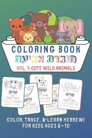 Cover of Coloring Book &#1495;&#1493;&#1489;&#1512;&#1514; &#1510;&#1489;&#1497;&#1506;&#1492; - Vol. 1 Cute Wild Animals - Color, Trace & Learn Hebrew! For Kids Ages 5 - 10