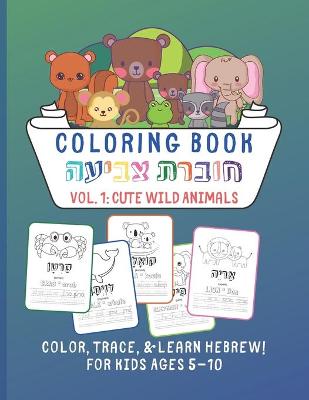 Book cover for Coloring Book &#1495;&#1493;&#1489;&#1512;&#1514; &#1510;&#1489;&#1497;&#1506;&#1492; - Vol. 1 Cute Wild Animals - Color, Trace & Learn Hebrew! For Kids Ages 5 - 10