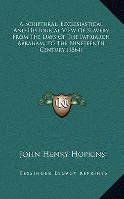 Book cover for A Scriptural, Ecclesiastical and Historical View of Slavery from the Days of the Patriarch Abraham, to the Nineteenth Century (1864)