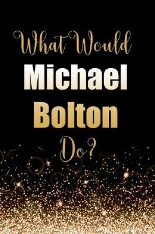 Cover of What Would Michael Bolton Do?