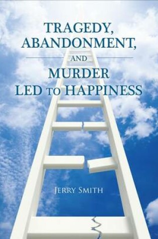 Cover of Tragedy, Abandonment, and Murder Led to Happiness