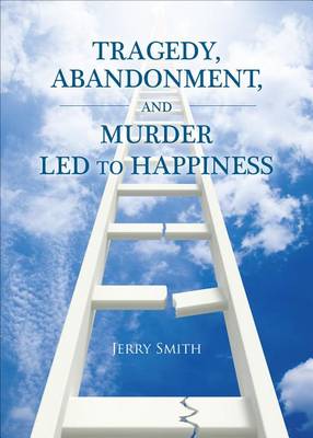 Book cover for Tragedy, Abandonment, and Murder Led to Happiness