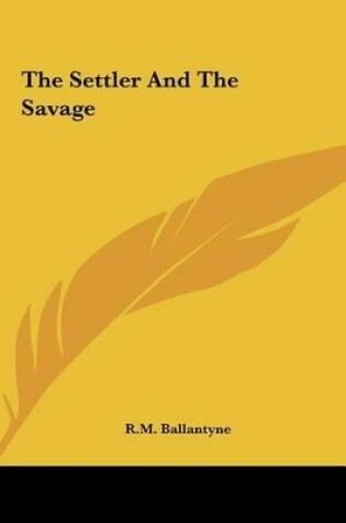 Cover of The Settler and the Savage the Settler and the Savage