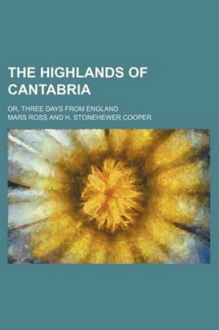 Cover of The Highlands of Cantabria; Or, Three Days from England