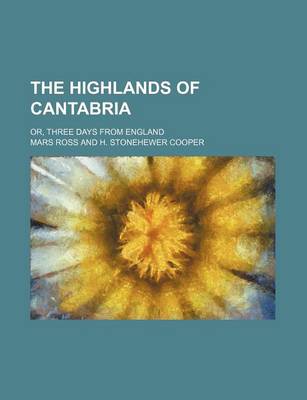 Book cover for The Highlands of Cantabria; Or, Three Days from England