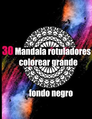 Book cover for 30 mandala rotuladores colorear grande fondo negro