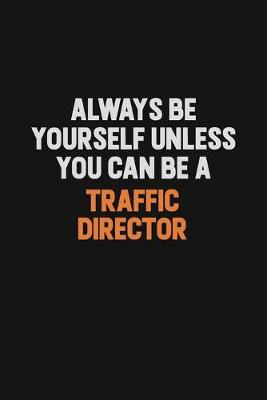 Book cover for Always Be Yourself Unless You Can Be A Traffic Director