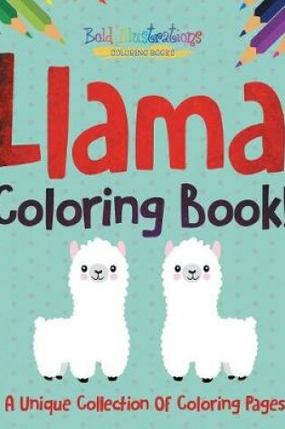 Cover of Llama Coloring Book! A Unique Collection Of Coloring Pages