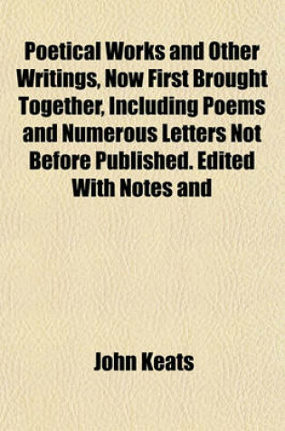 Cover of Poetical Works and Other Writings, Now First Brought Together, Including Poems and Numerous Letters Not Before Published. Edited with Notes and