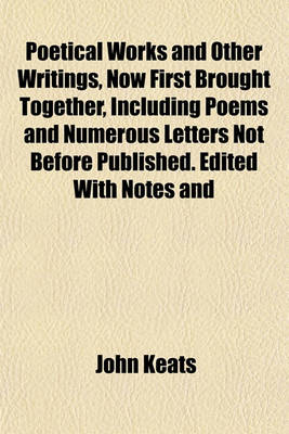 Book cover for Poetical Works and Other Writings, Now First Brought Together, Including Poems and Numerous Letters Not Before Published. Edited with Notes and