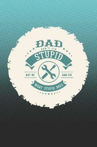 Cover of Dad Can't Fix Stupid But He Can Fix What Stupid Does