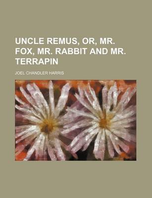 Book cover for Uncle Remus, Or, Mr. Fox, Mr. Rabbit and Mr. Terrapin
