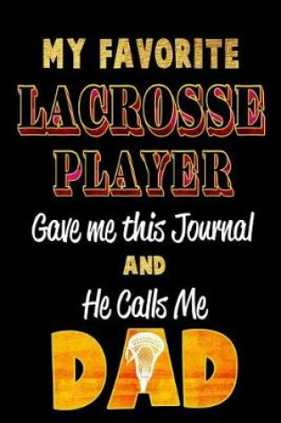 Cover of My Favorite Lacrosse Player Gave Me This Journal and He Calls Me Dad