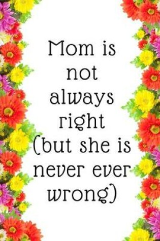 Cover of Mom is not always right, but she is never ever wrong.