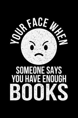 Book cover for Your Face When Someone Says You Have Enough Books