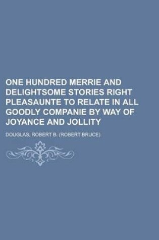 Cover of One Hundred Merrie and Delightsome Stories Right Pleasaunte to Relate in All Goodly Companie by Way of Joyance and Jollity