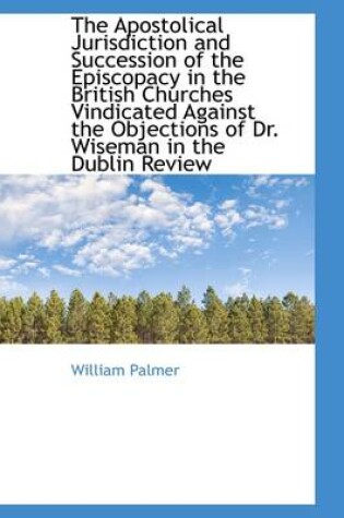 Cover of The Apostolical Jurisdiction and Succession of the Episcopacy in the British Churches Vindicated Aga