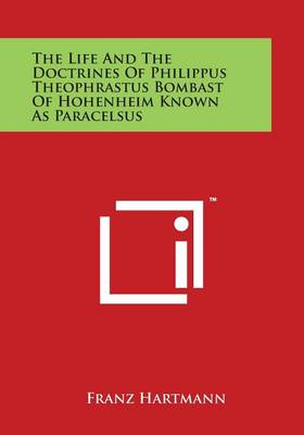 Book cover for The Life and the Doctrines of Philippus Theophrastus Bombast of Hohenheim Known as Paracelsus